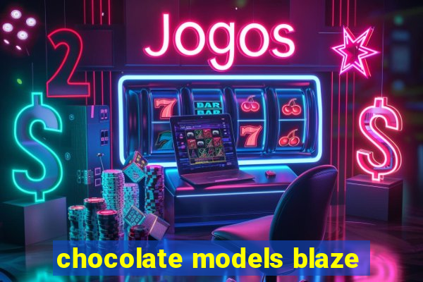 chocolate models blaze